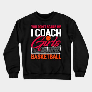 you dont scare me i coach girls basketball Funny Basketball Coach Sport Crewneck Sweatshirt